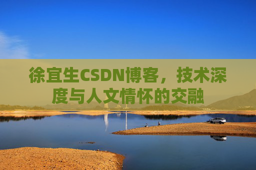 徐宜生CSDN博客，技术深度与人文情怀的交融