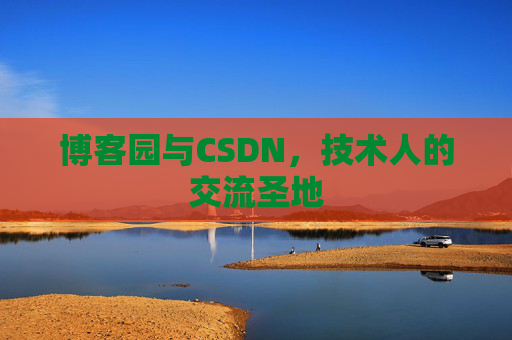 博客园与CSDN，技术人的交流圣地